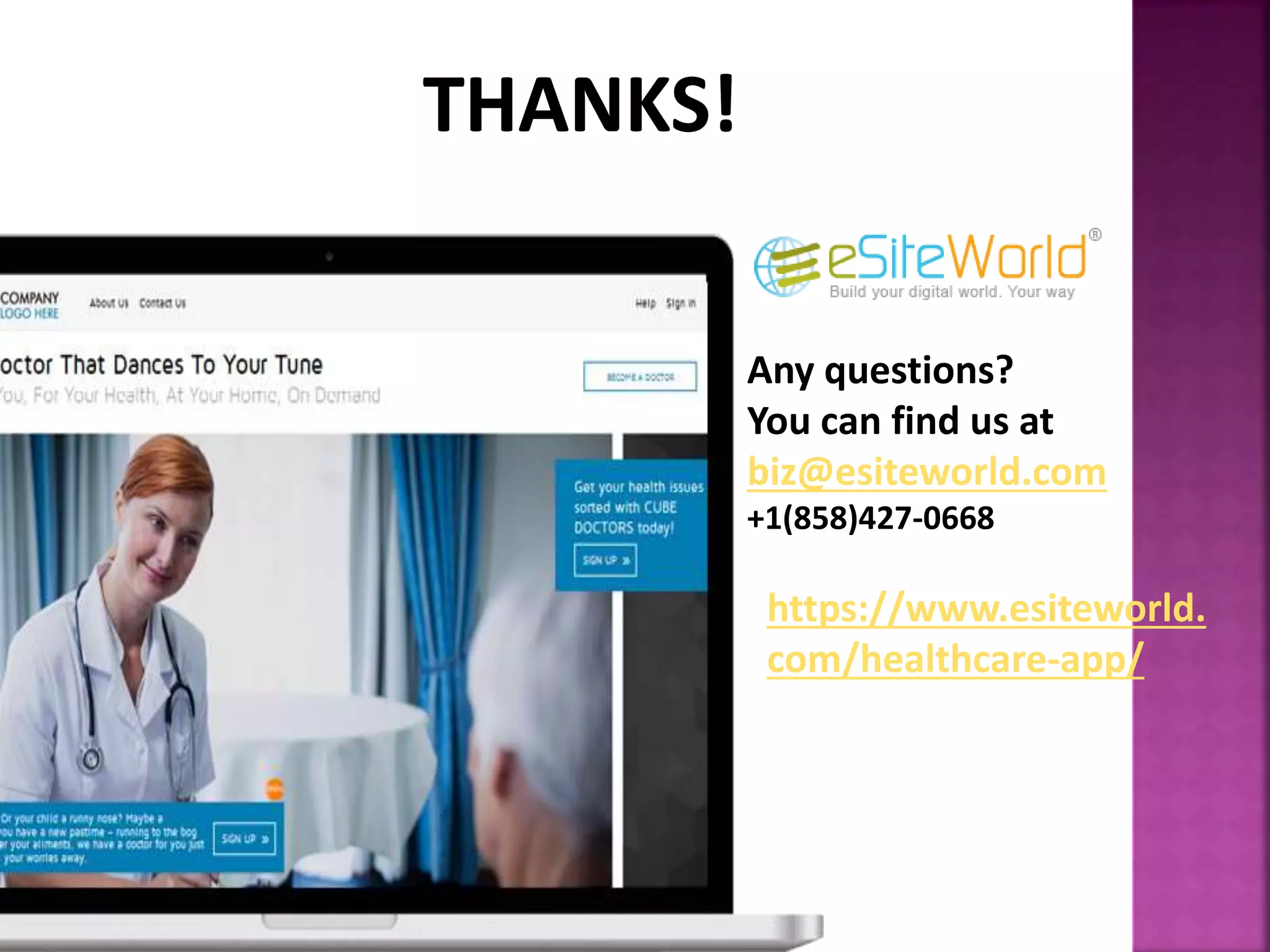 Any questions?
You can find us at
biz@esiteworld.com
+1(858)427-0668
https://www.esiteworld.
com/healthcare-app/