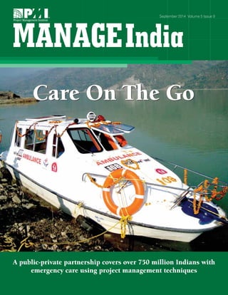September 2014 Volume 5 Issue 9 
Care On The Go 
A public-private partnership covers over 750 million Indians with 
emergency care using project management techniques 
 