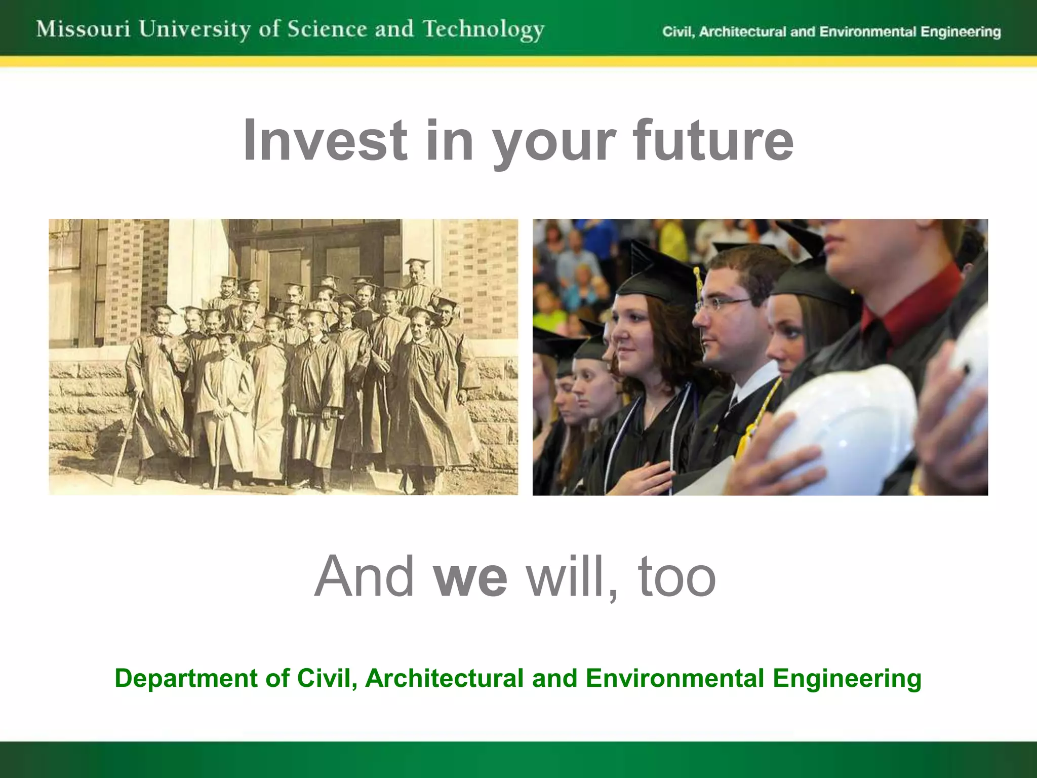 Invest in your future




               And we will, too
Department of Civil, Architectural and Environmental Engineering
 