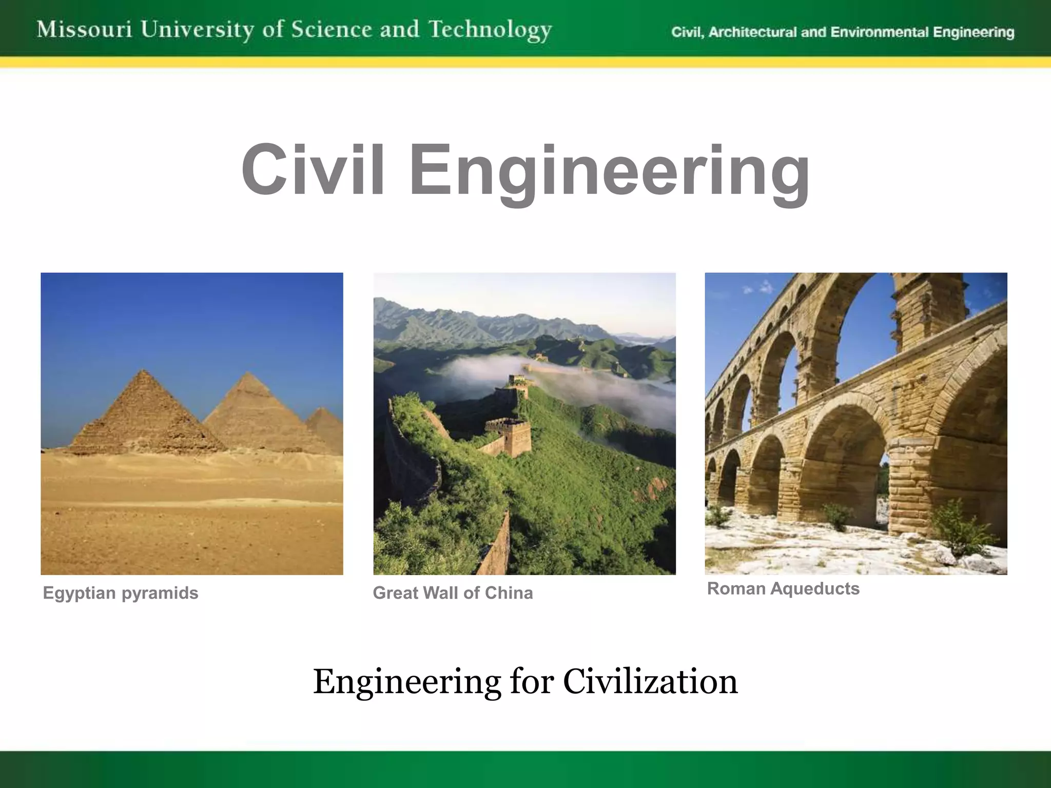 Civil Engineering




Egyptian pyramids        Great Wall of China   Roman Aqueducts




                      Engineering for Civilization
 