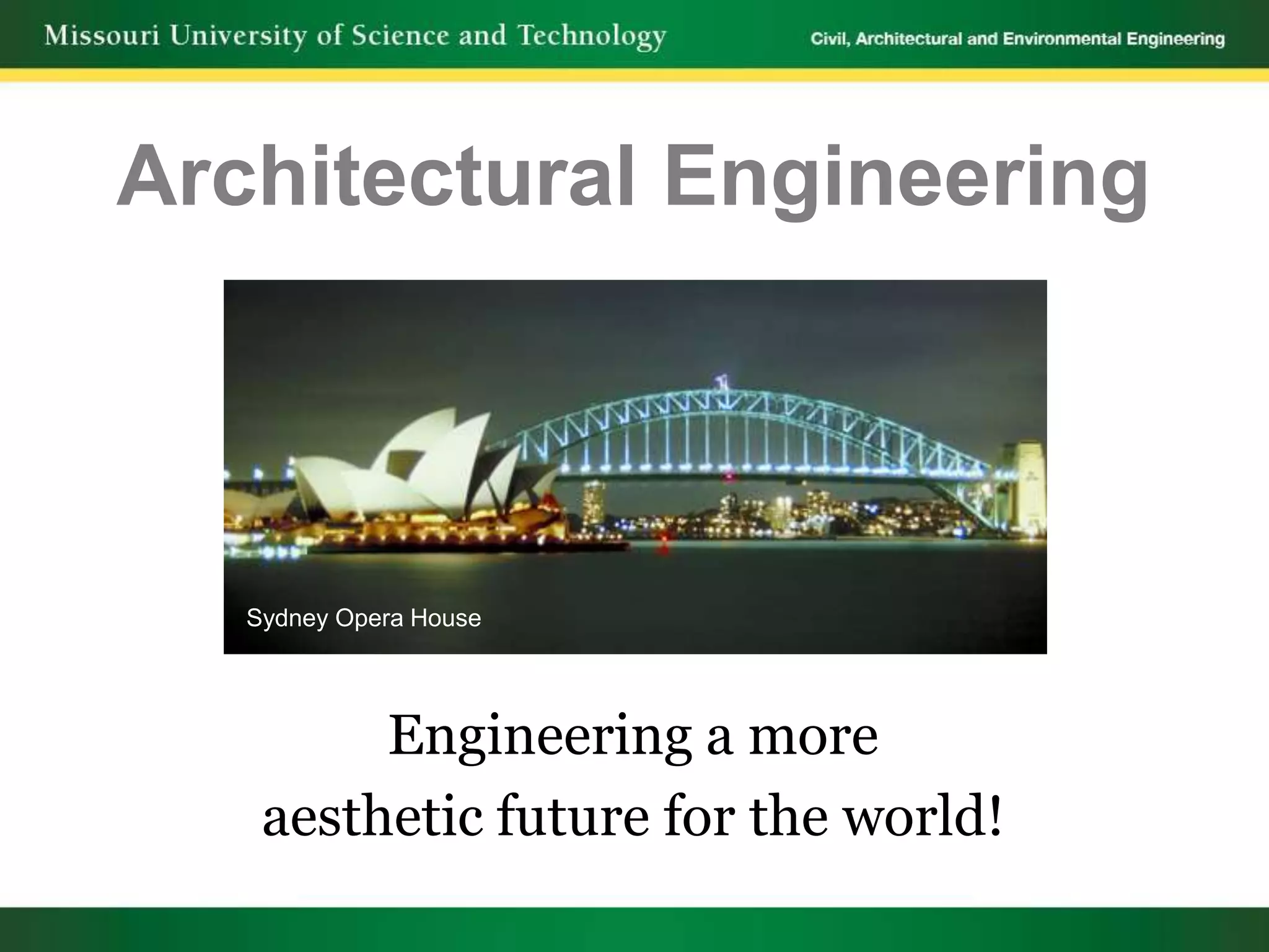 Architectural Engineering



   Sydney Opera House




         Engineering a more
    aesthetic future for the world!
 
