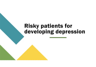 Risky patients for
developing depression
 