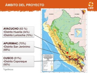 ÁMBITO DEL PROYECTO
6
AYACUCHO (63 %)
•Distrito Huanta (54%)
•Distrito Luricocha (70%)
APURIMAC (70%)
•Distrito San Jerónimo
(68%)
CUSCO (51%)
•Distrito Coporaque
(92%)
%pobreza
 