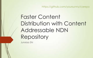 https://github.com/yoursunny/carepo

Faster Content
Distribution with Content
Addressable NDN
Repository
Junxiao Shi

 