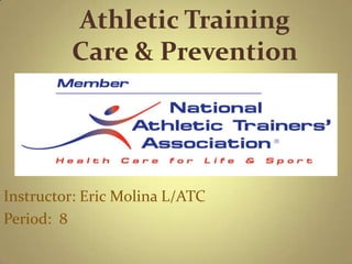 Athletic TrainingCare & Prevention,[object Object],Instructor: Eric Molina L/ATC,[object Object],Period:  8,[object Object]