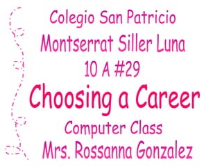 Colegio San Patricio Montserrat Siller Luna 10 A #29 Choosing a Career Computer Class Mrs. Rossanna Gonzalez 