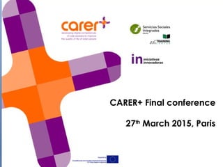 CARER+ Final conference
27th
March 2015, Paris
 