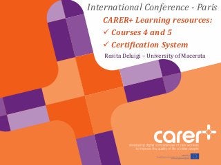 Rosita Deluigi – University of Macerata
CARER+ Learning resources:
 Courses 4 and 5
 Certification System
International Conference - Paris
 