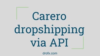 Carero
dropshipping
via API
drofx.com
 