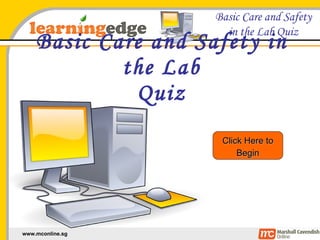 Basic Care and Safety in the Lab Quiz Click Here to Begin 
