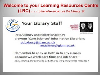 Welcome to your Learning Resources Centre
     (LRC) . . . otherwise known as the Library 
 