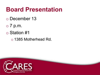 Board Presentation
o December 13
o 7 p.m.
o Station #1
  o 1385 Motherhead Rd.
 