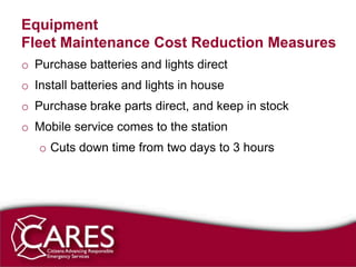 Equipment
Fleet Maintenance Cost Reduction Measures
o Purchase batteries and lights direct
o Install batteries and lights in house
o Purchase brake parts direct, and keep in stock
o Mobile service comes to the station
   o Cuts down time from two days to 3 hours
 