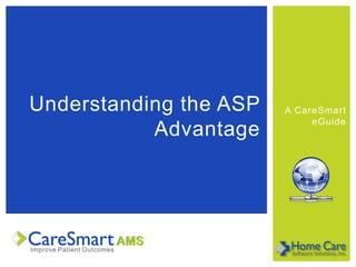 A CareSmart
eGuide
Understanding the ASP
Advantage
 