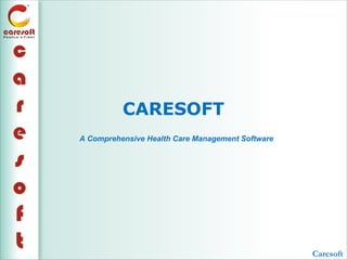 CARESOFT
A Comprehensive Health Care Management Software




                                                  Caresoft
 