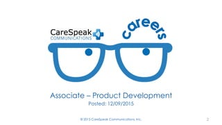 Associate – Product Development
Posted: 12/09/2015
© 2015 CareSpeak Communications, Inc. 2
 