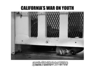 CALIFORNIA’S WAR ON YOUTH
 