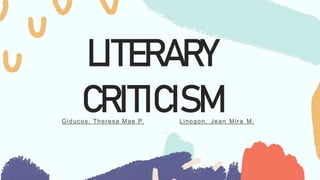 LITERARY
CRITICISM
Giducos, Theresa Mae P. Linogon, Jean Mira M.
 
