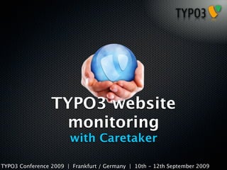 TYPO3 website
                  monitoring
                       with Caretaker

TYPO3 Conference 2009 | Frankfurt / Germany | 10th - 12th September 2009
 