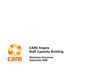 CARE Angola Staff Capacity Building Workshop Outcomes September 2006 