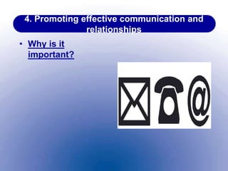 4. Promoting effective communication and
relationships
• Why is it
important?
 