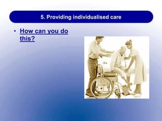 5. Providing individualised care
• How can you do
this?
 