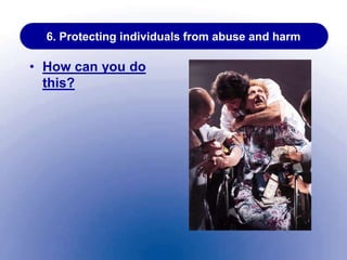 6. Protecting individuals from abuse and harm
• How can you do
this?
 