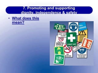 7. Promoting and supporting
dignity, independence & safety
• What does this
mean?
 