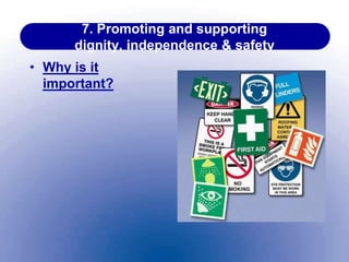 7. Promoting and supporting
dignity, independence & safety
• Why is it
important?
 