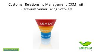 www.carevium.com
Customer Relationship Management (CRM) with
Carevium Senior Living Software
 