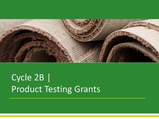 Presentation	to	JPA
Cycle	2A:	Capital	Improvement	
Grants
Cycle	2B	|	
Product	Testing	Grants
 