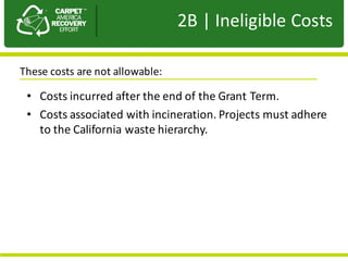 Presentation	to	JPA
• Costs	incurred	after	the	end	of	the	Grant	Term.	
• Costs	associated	with	incineration.	Projects	must	adhere	
to	the	California	waste	hierarchy.	
2B |	Ineligible	Costs
These	costs	are	not	allowable:	
 