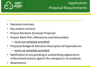 Presentation	to	JPA
• Executive	summary	
• Key	project	contacts	
• Project	Narrative	(Concept	Proposal)	
• Project	Work	Plan,	Milestones	and	Deliverables	
– must	use	template	provided
• Proposed	Budget	&	Narrative	Description	of	Expenditures	
– must	use	template	provided
• Notification	of	any	pending	or	outstanding	judgments	or	
enforcement	actions	against	the	company	or	its	products.	
• Attachments
Application	
Proposal	Requirements
 