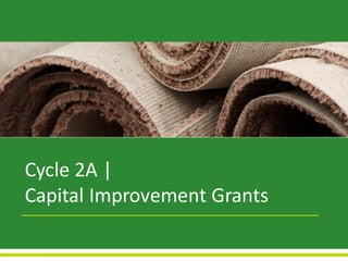 Presentation	to	JPA
Cycle	2A:	Capital	Improvement	
Grants
Cycle	2A |	
Capital	Improvement	Grants
 