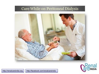 http://renalcareindia.org http://facebook.com/renalcareindia
Care While on Peritoneal Dialysis
 