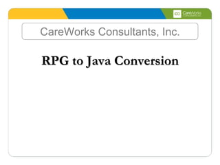 CareWorks Consultants, Inc.

RPG to Java Conversion
 