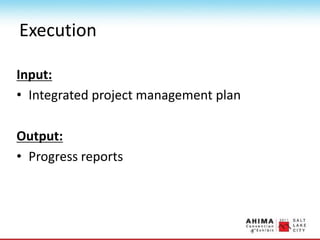 Execution
Input:
• Integrated project management plan
Output:
• Progress reports
 