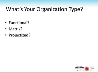 What’s Your Organization Type?
• Functional?
• Matrix?
• Projectized?
 