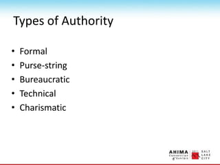 Types of Authority
• Formal
• Purse-string
• Bureaucratic
• Technical
• Charismatic
 