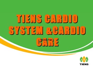 TIENS CARDIO
SYSTEM &CARDIO
     CARE
     TIENS PAK
 