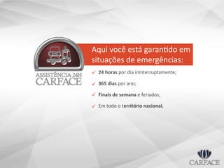Aqui você está garantido em
situações de emergências:
24 horas por dia ininterruptamente;
365 dias por ano;
Finais de semana e feriados;
Em todo o território nacional.




 
