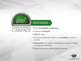 VANTAGENS
Mais comodidade e segurança;
Cobertura nacional;
Fácil de usar;
O jeito mais fácil de manter o seu conforto e o de sua
família;
Autonomia para realizar atividades corriqueiras mesmo
em caso de acidentes;
Pagamento em até 12x no boleto bancário.
 