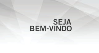SEJA
BEM-VINDO
 