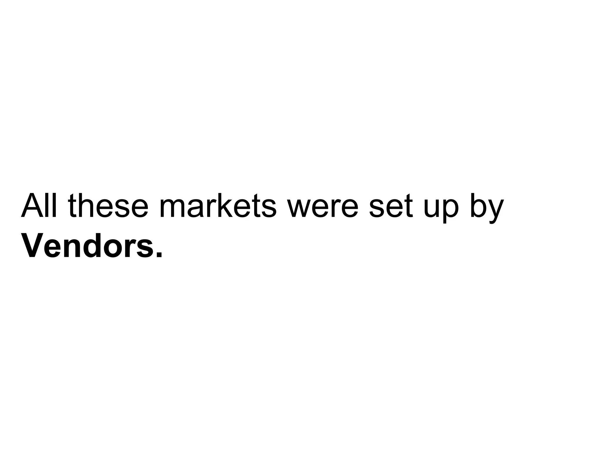 All these markets were set up by  Vendors. 