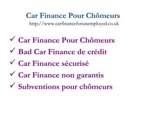 Car Finance Pour Chômeurs   http://www.carfinanceforunemployed.co.uk ,[object Object],[object Object],[object Object],[object Object],[object Object]
