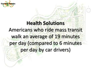 Health SolutionsAmericans who ride mass transit walk an average of 19 minutes per day (compared to 6 minutes per day by ca...