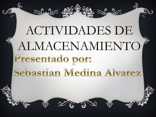 ACTIVIDADES DE
ALMACENAMIENTO

 