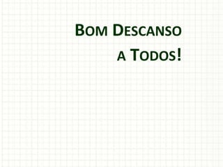 BOM DESCANSO
A TODOS!
 