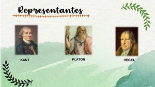Representantes
KANT PLATON HEGEL
 