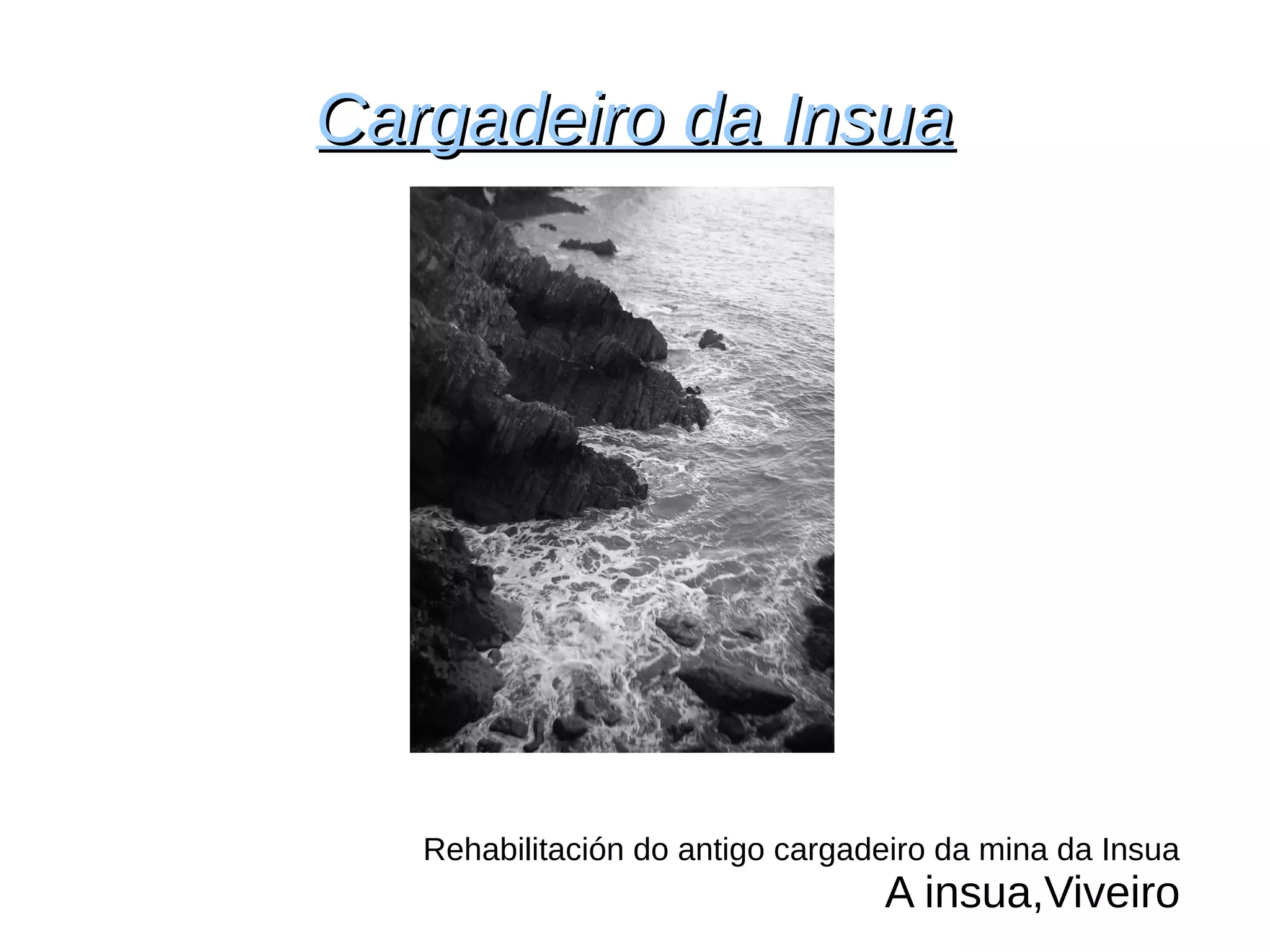 Cargadeiro da Insua
Rehabilitación do antigo cargadeiro da mina da Insua
A insua,Viveiro